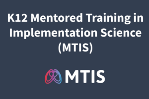 K12 Mentored Training in Implementation Science Program – Request for Applications!