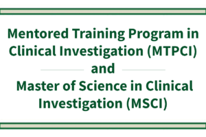 Call for Applications: Mentored Training Program in Clinical Investigation (MTPCI) and Master of Science in Clinical Investigation (MSCI)